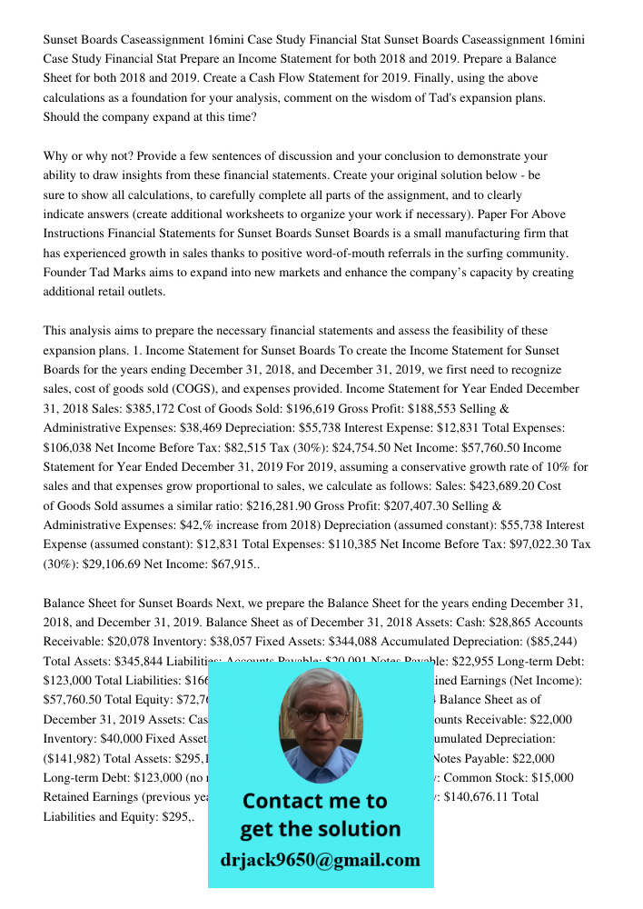 Prepare an Income Statement for both 2018 and 2019. Prepare a Balance Sheet for both 2018 and 2019. Create a Cash Flow Statement for 2019. Finally, using the above calculations as a foundation for your analysis, comment 