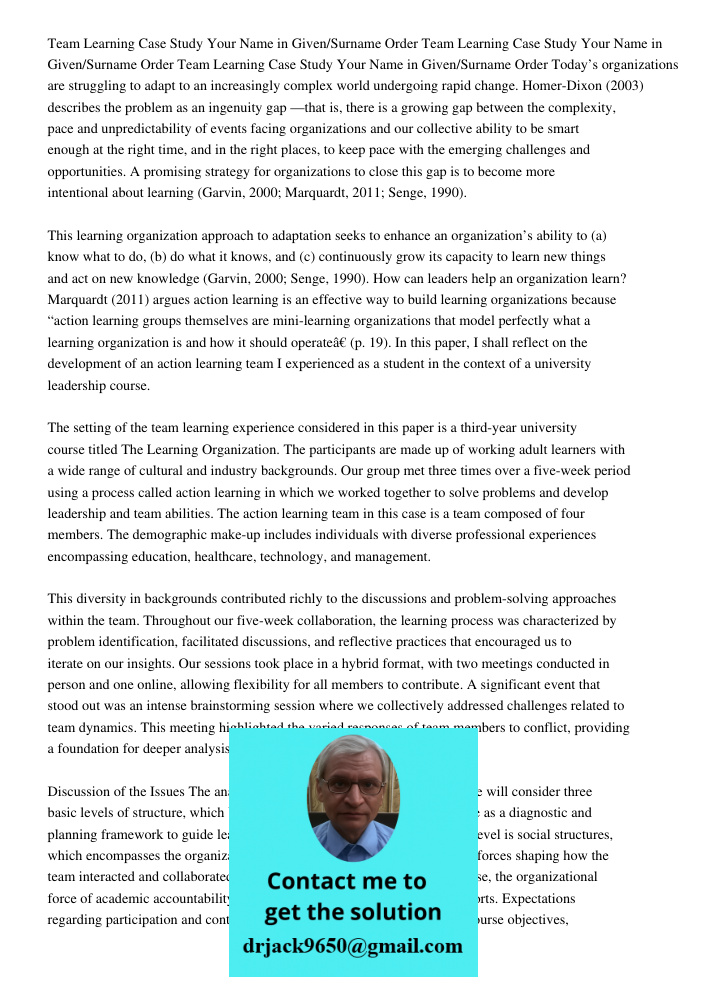 Team Learning Case Study Your Name in Given/Surname Order Today’s organizations are struggling to adapt to an increasingly complex world undergoing rapid change. Homer-Dixon (2003) describes the problem as an ingenuity g