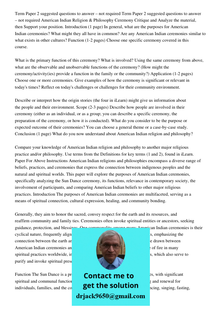 American Indian Religion & Philosophy Ceremony Critique and Analyze the material, then Support your position. Introduction (1 page) In general, what are the purposes for American Indian ceremonies? What might they all ha