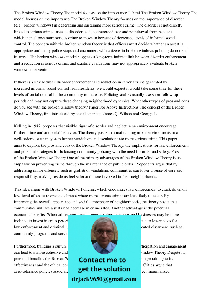 ```html The Broken Window Theory focuses on the importance of disorder (e.g., broken windows) in generating and sustaining more serious crime. The disorder is not directly linked to serious crime; instead, disorder leads