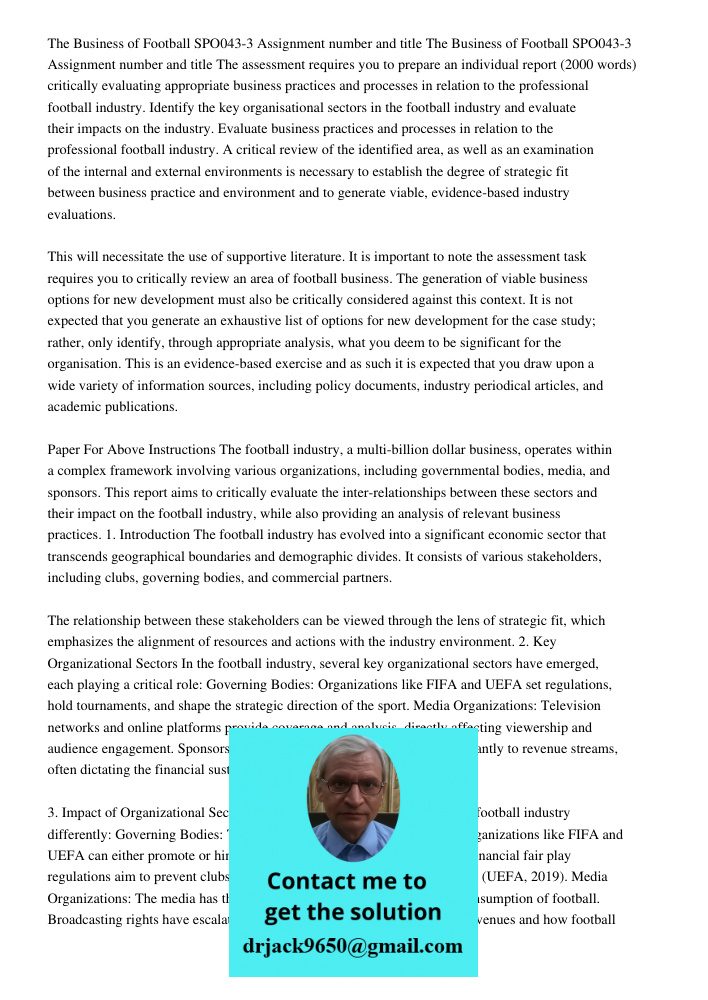 The assessment requires you to prepare an individual report (2000 words) critically evaluating appropriate business practices and processes in relation to the professional football industry. Identify the key organisation