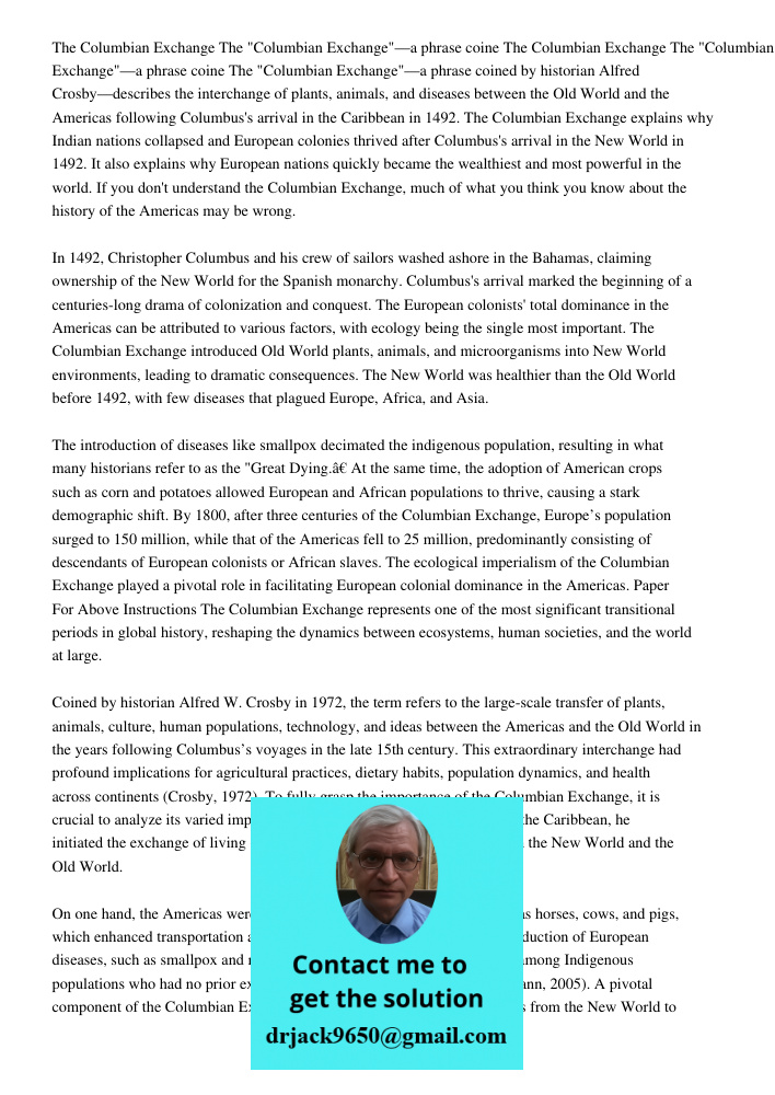 The "Columbian Exchange"—a phrase coined by historian Alfred Crosby—describes the interchange of plants, animals, and diseases between the Old World and the Americas following Columbus's arrival in the Caribbean in 1492.
