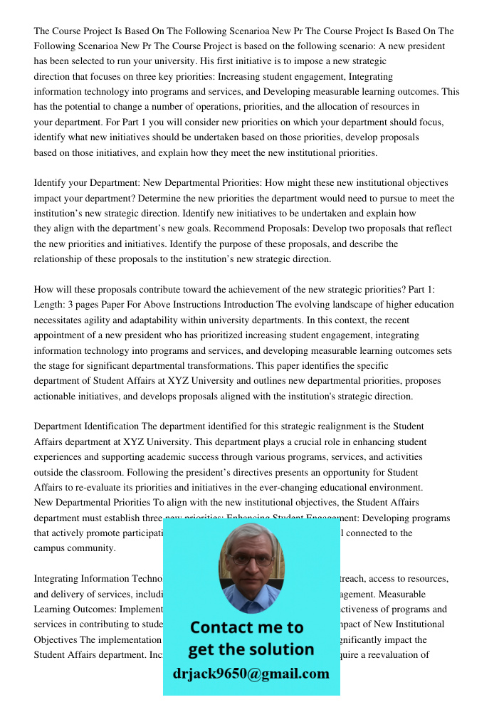 The Course Project is based on the following scenario: A new president has been selected to run your university. His first initiative is to impose a new strategic direction that focuses on three key priorities: Increasin