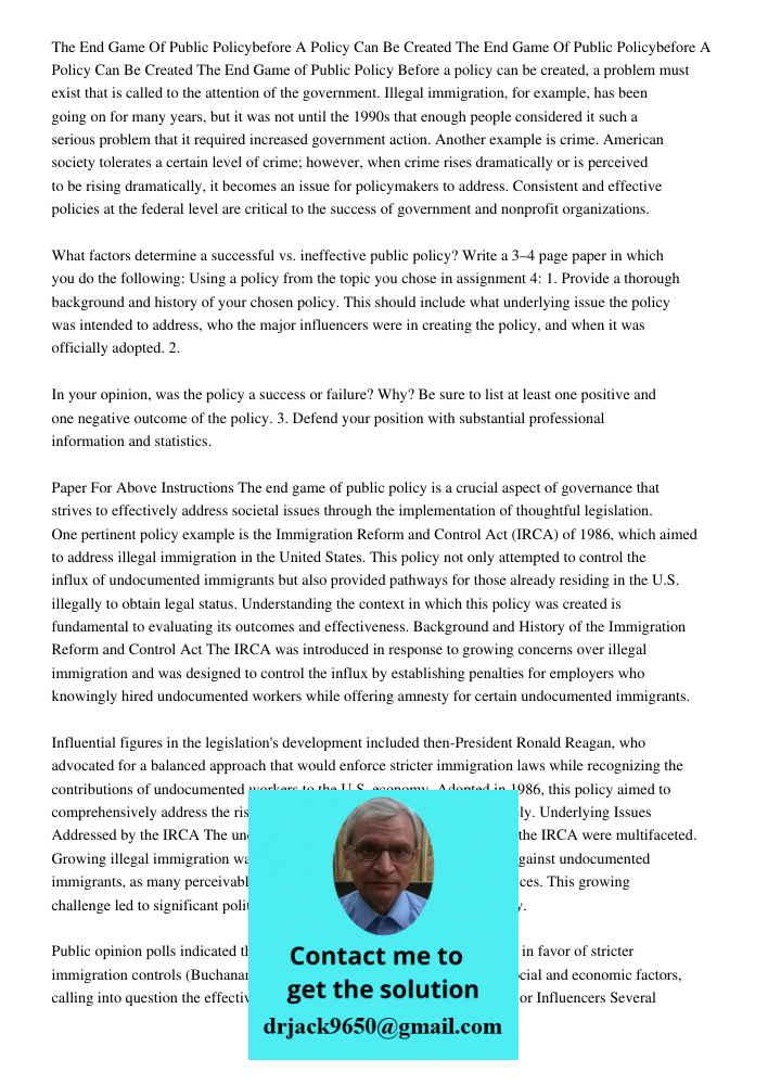 The End Game of Public Policy Before a policy can be created, a problem must exist that is called to the attention of the government. Illegal immigration, for example, has been going on for many years, but it was not unt