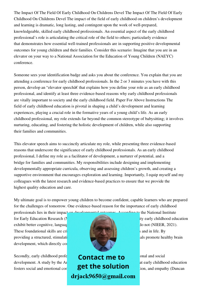 The impact of the field of early childhood on children’s development and learning is dramatic, long lasting, and contingent upon the work of well-prepared, knowledgeable, skilled early childhood professionals. An essenti