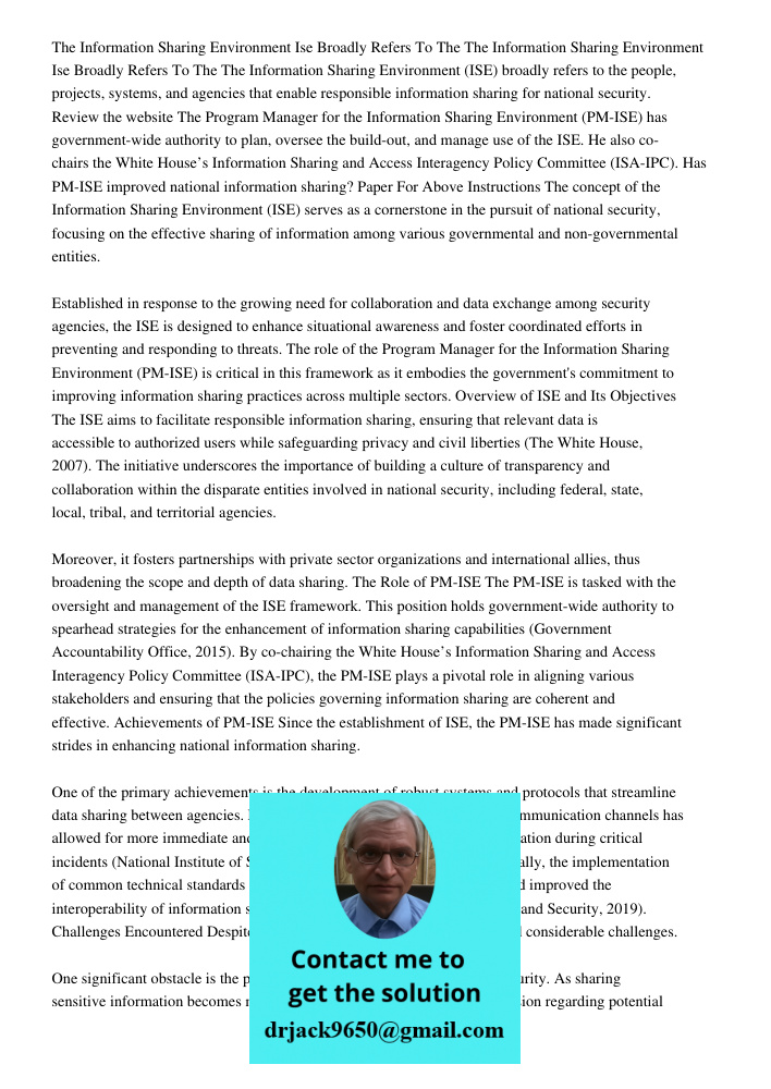 The Information Sharing Environment (ISE) broadly refers to the people, projects, systems, and agencies that enable responsible information sharing for national security. Review the website The Program Manager for the In