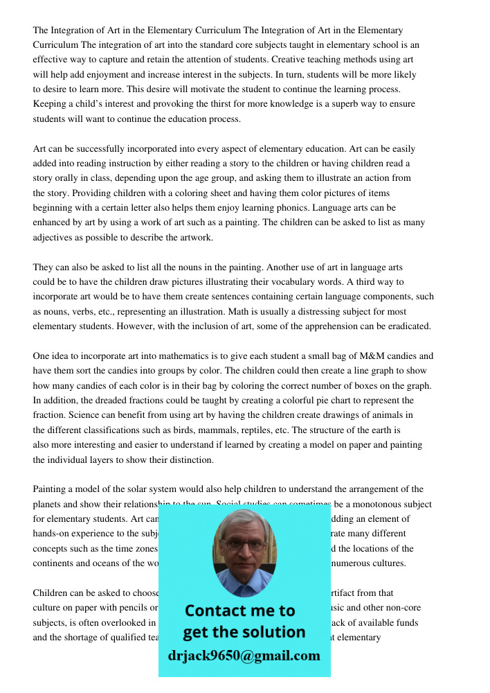 The integration of art into the standard core subjects taught in elementary school is an effective way to capture and retain the attention of students. Creative teaching methods using art will help add enjoyment and incr