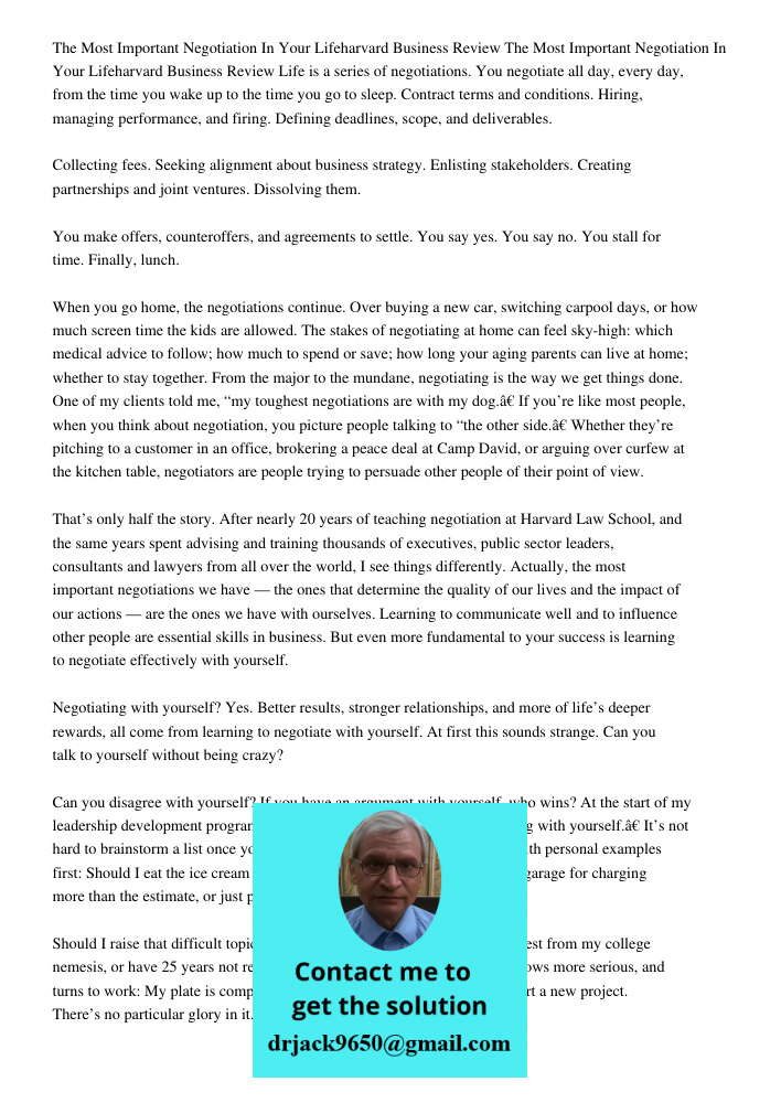 Life is a series of negotiations. You negotiate all day, every day, from the time you wake up to the time you go to sleep. Contract terms and conditions. Hiring, managing performance, and firing. Defining deadlines, scop