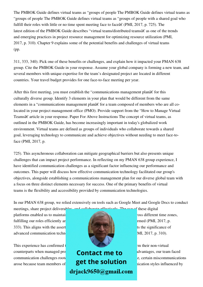 The PMBOK Guide defines virtual teams as “groups of people with a shared goal who fulfill their roles with little or no time spent meeting face to face” (PMI, 2017, p. 725). The latest edition of the PMBOK Guide describe
