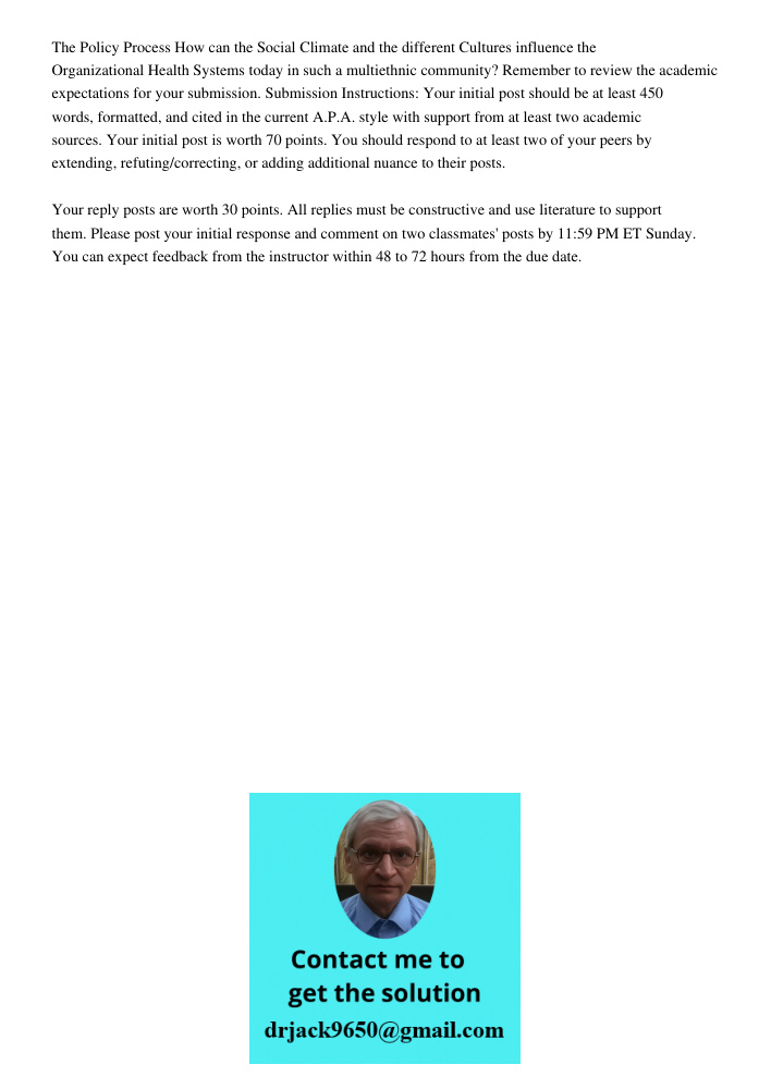 The Policy Process How can the Social Climate and the different Cultures influence the Organizational Health Systems today in such a multiethnic community? Remember to review the academic expectations for your submission