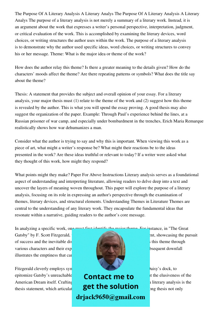 The purpose of a literary analysis is not merely a summary of a literary work. Instead, it is an argument about the work that expresses a writer’s personal perspective, interpretation, judgment, or critical evaluation of