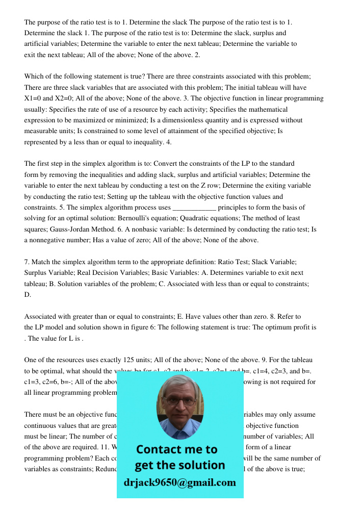 1. The purpose of the ratio test is to: Determine the slack, surplus and artificial variables; Determine the variable to enter the next tableau; Determine the variable to exit the next tableau; All of the above; None of 