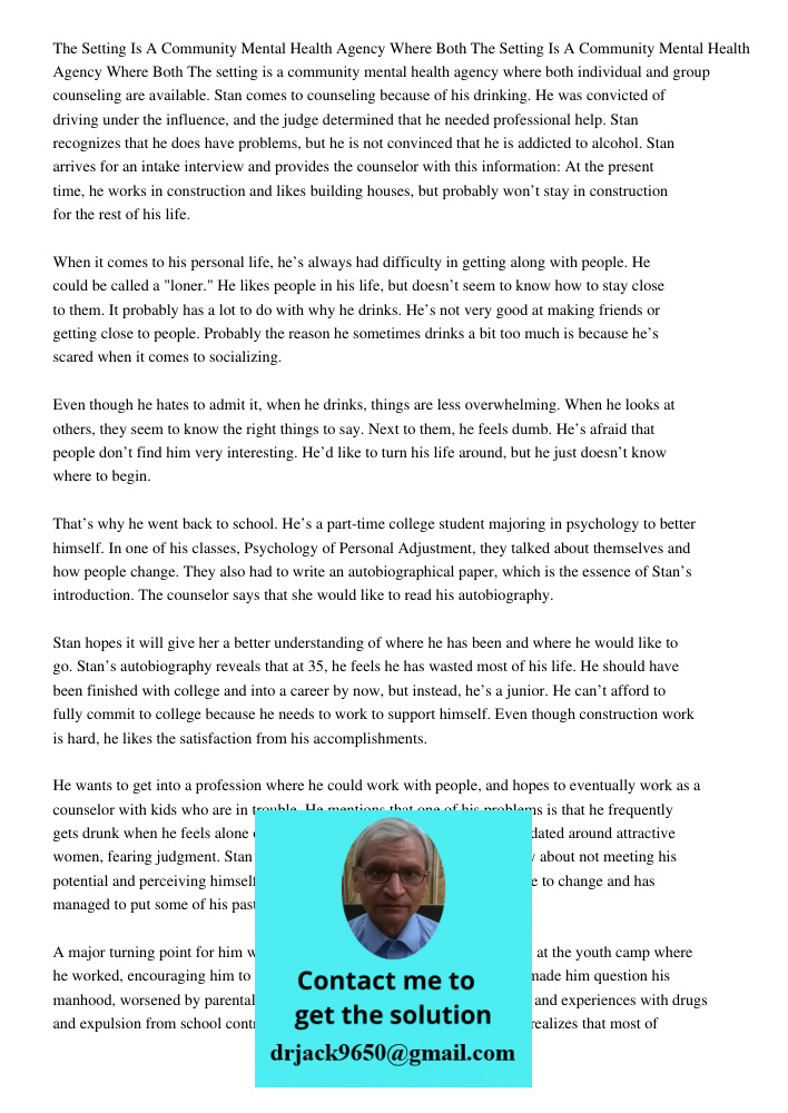 The setting is a community mental health agency where both individual and group counseling are available. Stan comes to counseling because of his drinking. He was convicted of driving under the influence, and the judge d