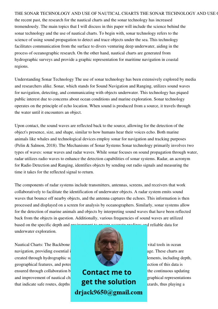 Over the recent past, the research for the nautical charts and the sonar technology has increased tremendously. The main topics that I will discuss in this paper will include the science behind the sonar technology and t