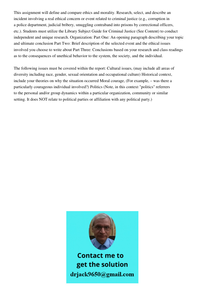 This assignment will define and compare ethics and morality. Research, select, and describe an incident involving a real ethical concern or event related to criminal justice (e.g., corruption in a police department, judi