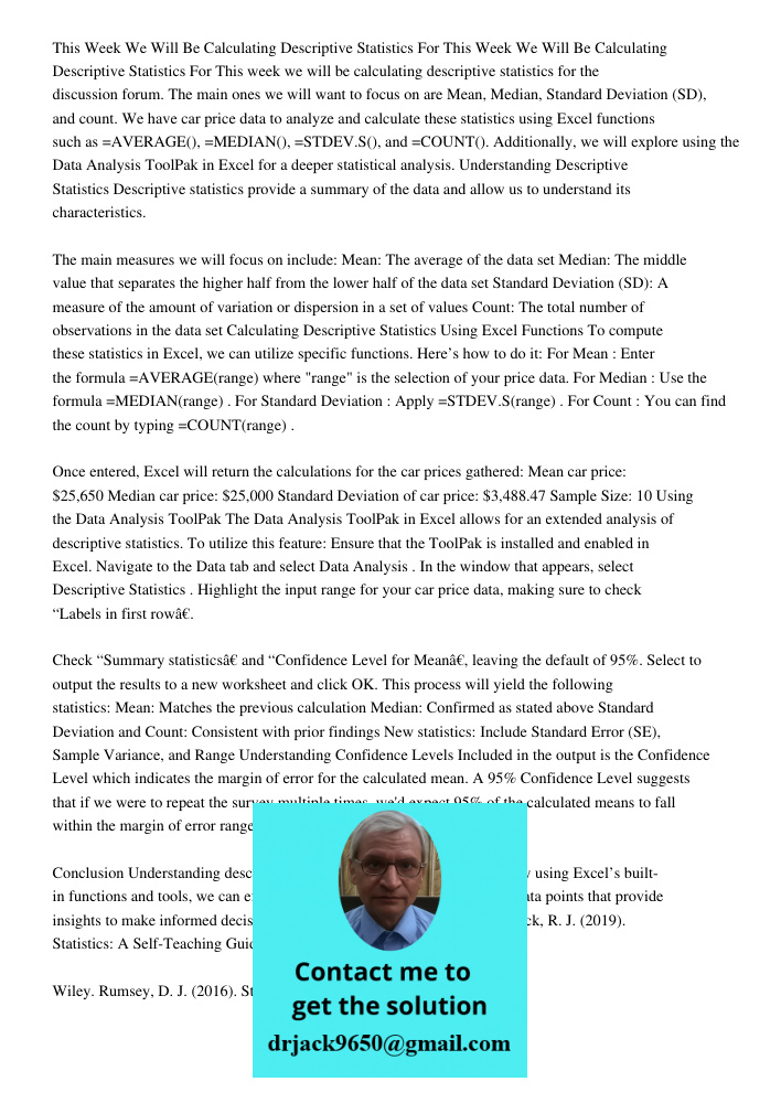 This week we will be calculating descriptive statistics for the discussion forum. The main ones we will want to focus on are Mean, Median, Standard Deviation (SD), and count. We have car price data to analyze and calcula