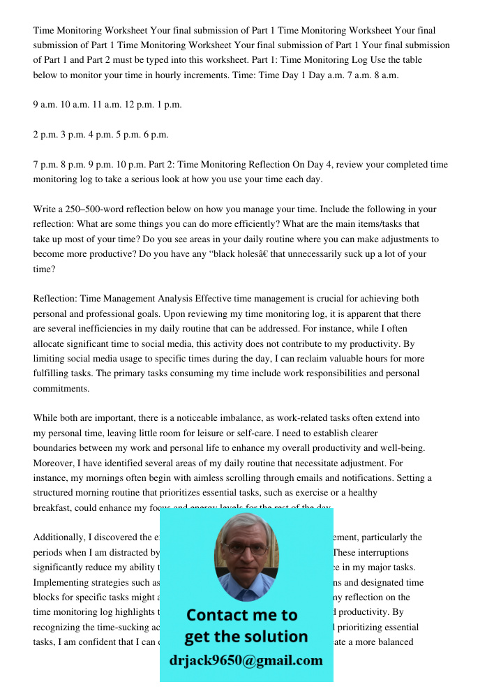 Time Monitoring Worksheet Your final submission of Part 1 Your final submission of Part 1 and Part 2 must be typed into this worksheet. Part 1: Time Monitoring Log Use the table below to monitor your time in hourly incre