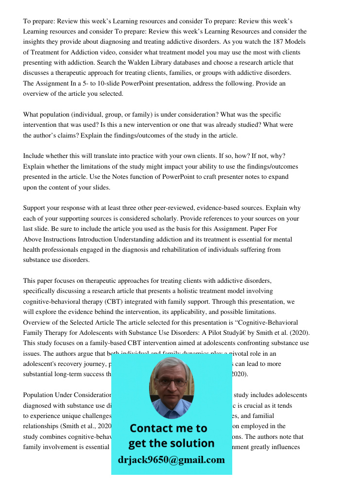 To prepare: Review this week’s Learning Resources and consider the insights they provide about diagnosing and treating addictive disorders. As you watch the 187 Models of Treatment for Addiction video, consider what trea