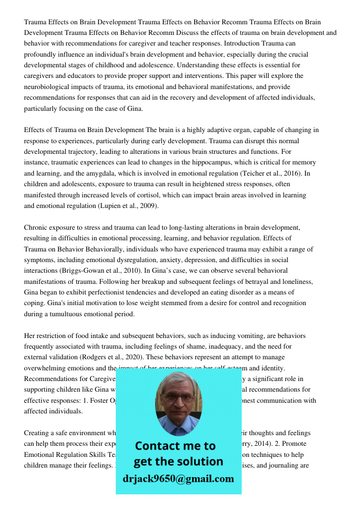 Discuss the effects of trauma on brain development and behavior with recommendations for caregiver and teacher responses. Introduction Trauma can profoundly influence an individual's brain development and behavior, espec