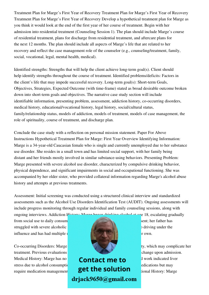 Treatment Plan for Marge’s First Year of Recovery Develop a hypothetical treatment plan for Marge as you think it would look at the end of the first year of her course of treatment. Begin with her admission into resident