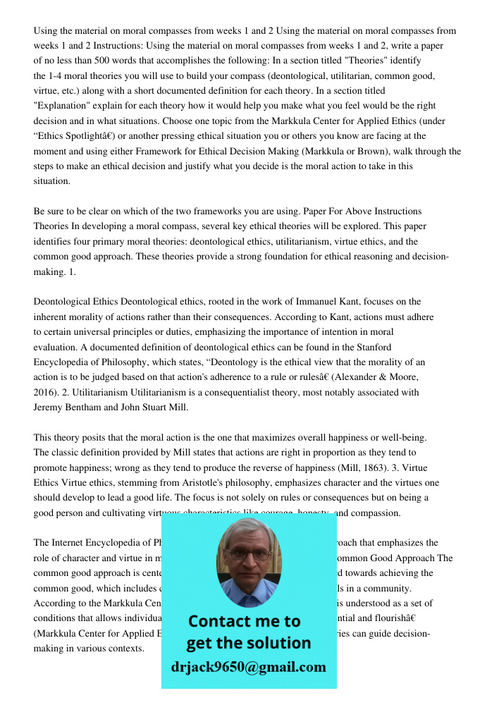 Instructions: Using the material on moral compasses from weeks 1 and 2, write a paper of no less than 500 words that accomplishes the following: In a section titled "Theories" identify the 1-4 moral theories you will use