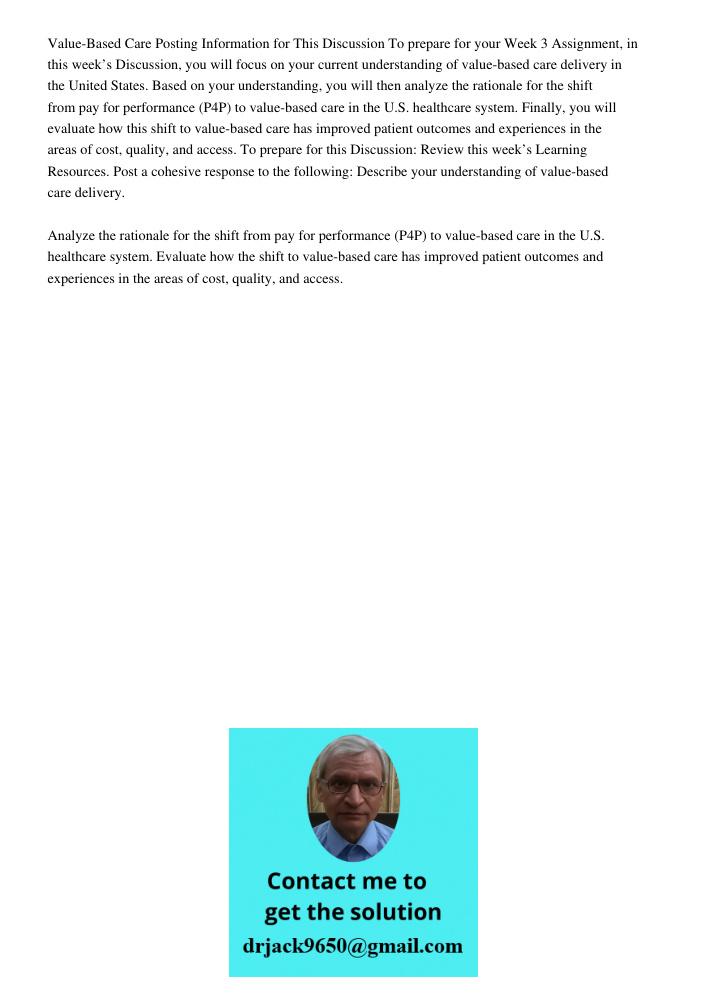 Value-Based Care Posting Information for This Discussion To prepare for your Week 3 Assignment, in this week’s Discussion, you will focus on your current understanding of value-based care delivery in the United States. B