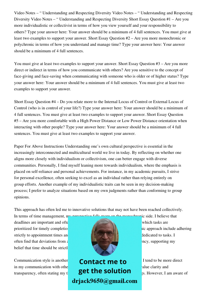 Video Notes – “ Understanding and Respecting Diversity Short Essay Question #1 – Are you more individualistic or collectivist in terms of how you view yourself and your responsibility to others? Type your answer here: Yo