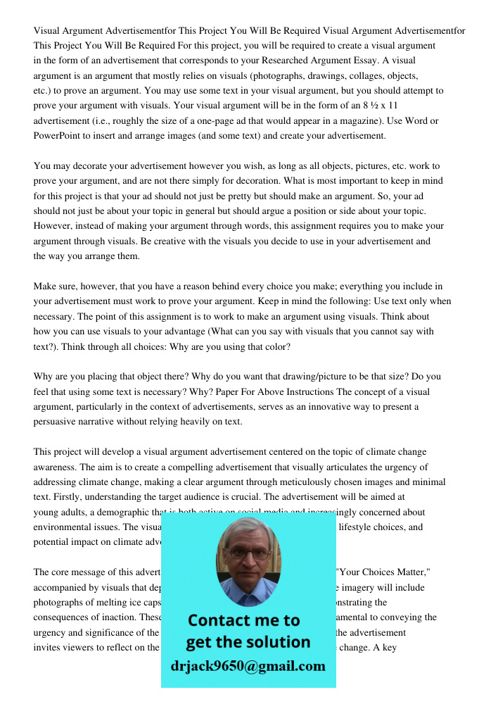 For this project, you will be required to create a visual argument in the form of an advertisement that corresponds to your Researched Argument Essay. A visual argument is an argument that mostly relies on visuals (photo