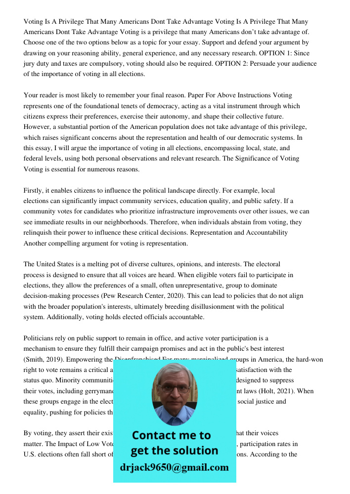Voting is a privilege that many Americans don’t take advantage of. Choose one of the two options below as a topic for your essay. Support and defend your argument by drawing on your reasoning ability, general experience,
