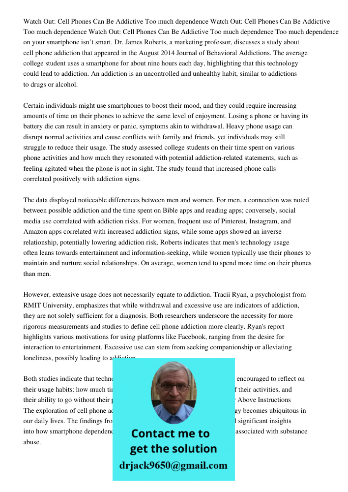 Watch Out: Cell Phones Can Be Addictive Too much dependence Too much dependence on your smartphone isn’t smart. Dr. James Roberts, a marketing professor, discusses a study about cell phone addiction that appeared in the 