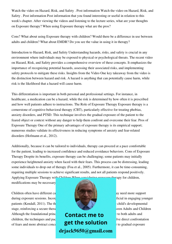 Post information that you found interesting or useful in relation to this week's chapter. After viewing the videos and listening to the lecture series, what are your thoughts on Exposure therapy? When using Exposure ther
