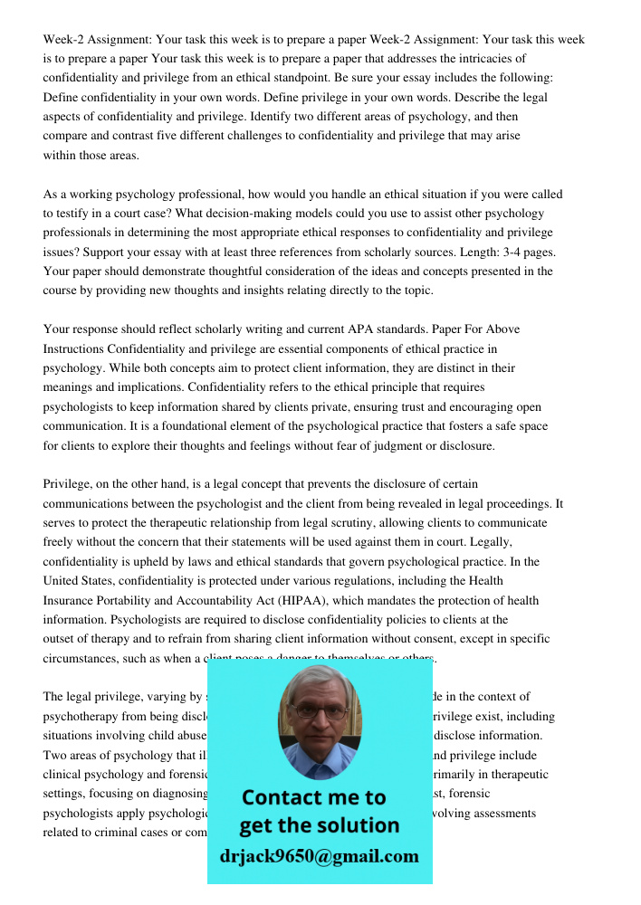 Your task this week is to prepare a paper that addresses the intricacies of confidentiality and privilege from an ethical standpoint. Be sure your essay includes the following: Define confidentiality in your own words. D