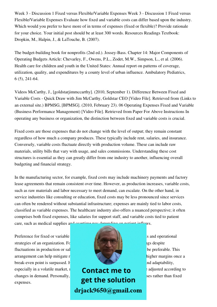 Evaluate how fixed and variable costs can differ based upon the industry. Which would you prefer to have more of in terms of expenses (fixed or flexible)? Provide rationale for your choice. Your initial post should be at