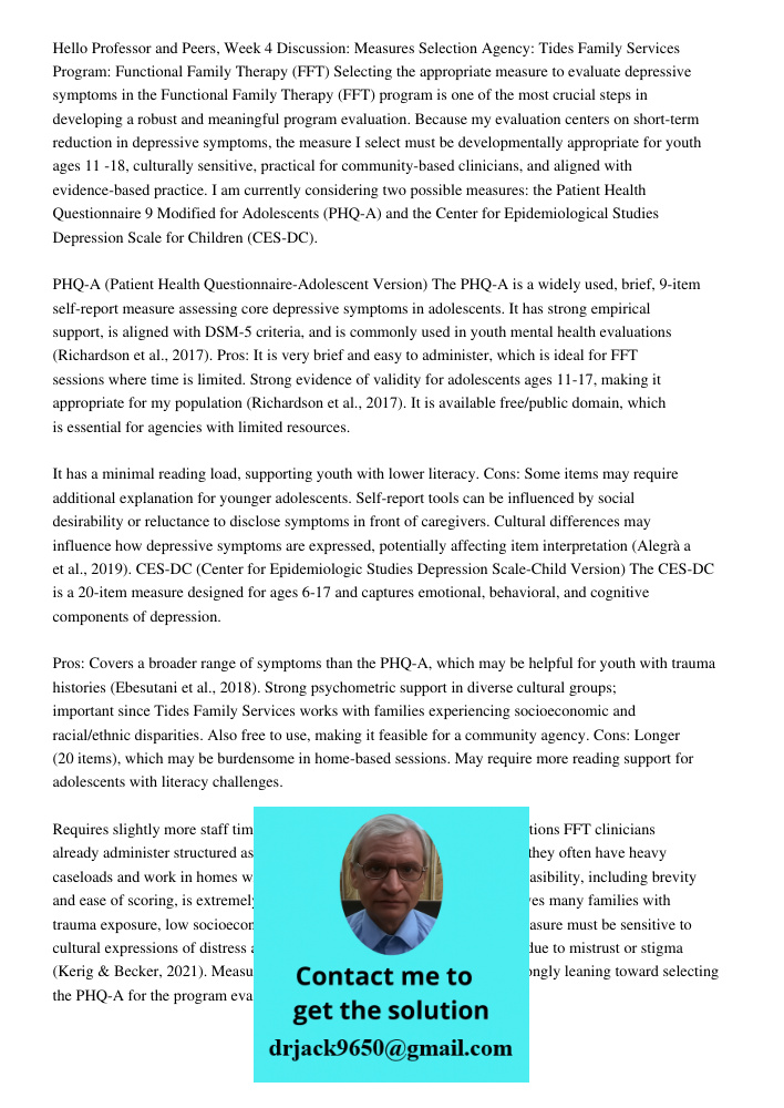 Week 4 Discussion: Measures Selection Agency: Tides Family Services Program: Functional Family Therapy (FFT) Selecting the appropriate measure to evaluate depressive symptoms in the Functional Family Therapy (FFT) progra