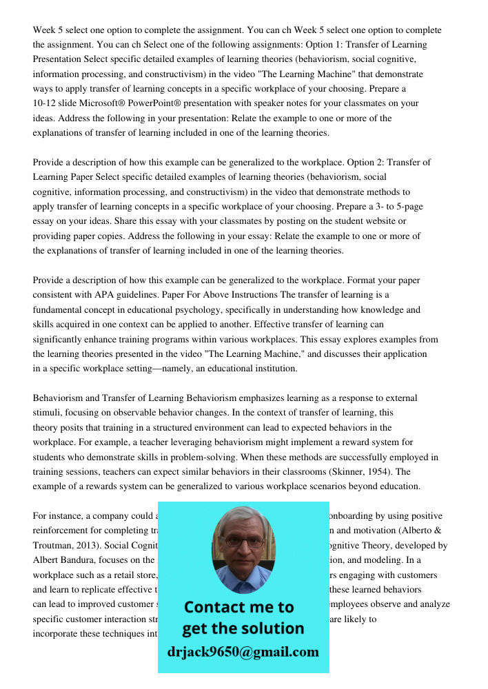 Select one of the following assignments: Option 1: Transfer of Learning Presentation Select specific detailed examples of learning theories (behaviorism, social cognitive, information processing, and constructivism) in t