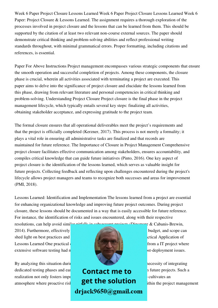 Week 6 Paper: Project Closure & Lessons Learned. The assignment requires a thorough exploration of the processes involved in project closure and the lessons that can be learned from them. This should be supported by the 
