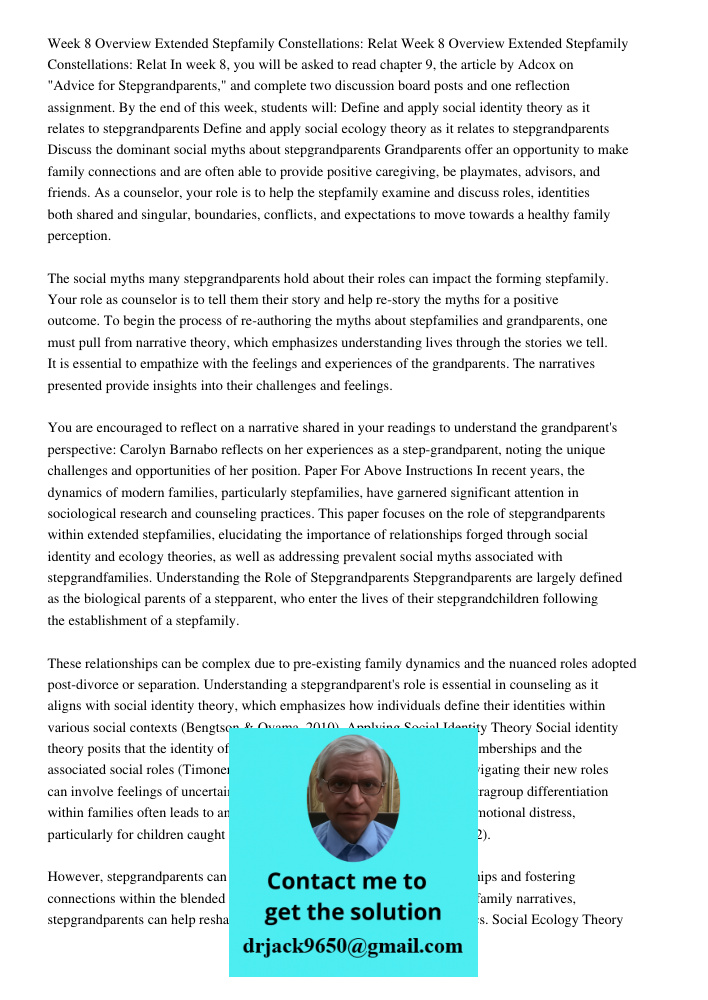 In week 8, you will be asked to read chapter 9, the article by Adcox on "Advice for Stepgrandparents," and complete two discussion board posts and one reflection assignment. By the end of this week, students will: Define