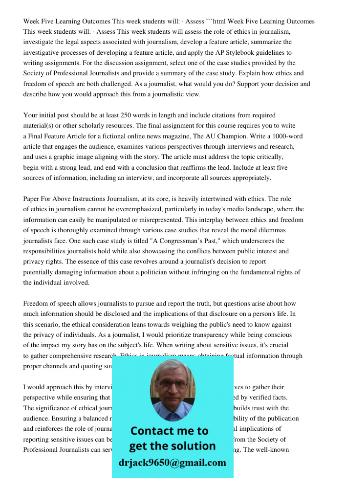 ```html This week students will assess the role of ethics in journalism, investigate the legal aspects associated with journalism, develop a feature article, summarize the investigative processes of developing a feature 