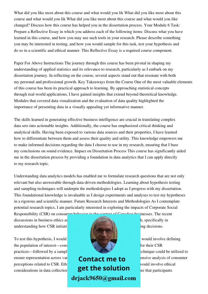 What did you like most about this course and what would you like changed? Discuss how this course has helped you in the dissertation process. Your Module 6 Task: Prepare a Reflective Essay in which you address each of th