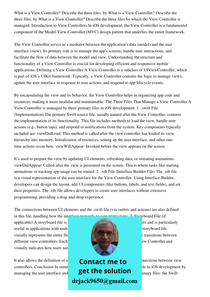 What is a View Controller? Describe the three files by which the View Controller is managed. Introduction to View Controllers In iOS development, the View Controller is a fundamental component of the Model-View-Controlle