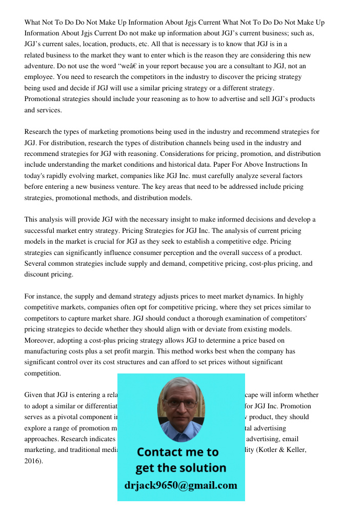 Do not make up information about JGJ’s current business; such as, JGJ’s current sales, location, products, etc. All that is necessary is to know that JGJ is in a related business to the market they want to enter which is