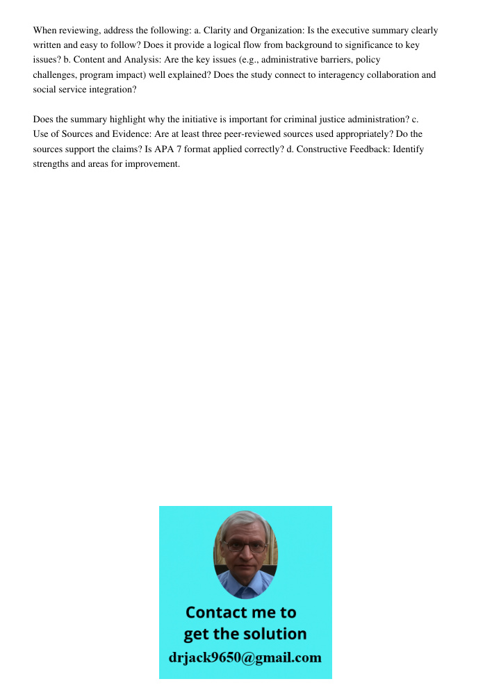 When reviewing, address the following: a. Clarity and Organization: Is the executive summary clearly written and easy to follow? Does it provide a logical flow from background to significance to key issues? b. Content an