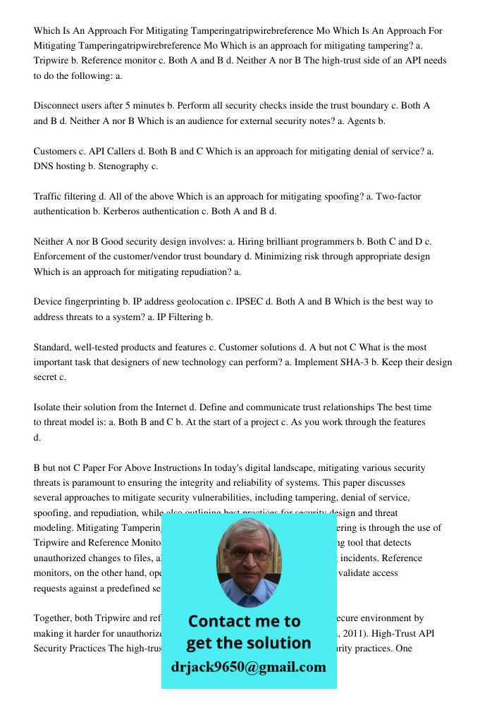 Which is an approach for mitigating tampering? a. Tripwire b. Reference monitor c. Both A and B d. Neither A nor B The high-trust side of an API needs to do the following: a. Disconnect users after 5 minutes b. Perform a