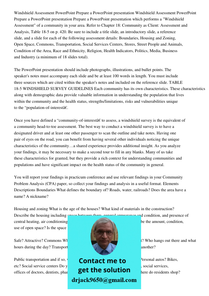 Prepare a PowerPoint presentation which performs a "Windshield Assessment" of a community in your area. Refer to Chapter 18: Community as Client: Assessment and Analysis, Table 18-5 on p. 420. Be sure to include a title 