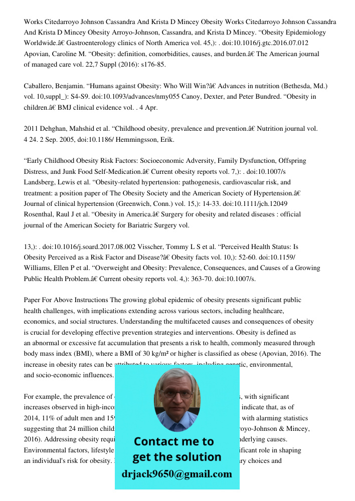 Arroyo-Johnson, Cassandra, and Krista D Mincey. “Obesity Epidemiology Worldwide.” Gastroenterology clinics of North America vol. 45,): . doi:10.1016/j.gtc.2016.07.012 Apovian, Caroline M. “Obesity: definition, comorbidit