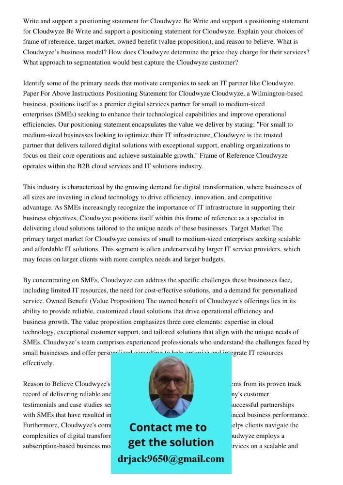 Write and support a positioning statement for Cloudwyze. Explain your choices of frame of reference, target market, owned benefit (value proposition), and reason to believe. What is Cloudwyze’s business model? How does C