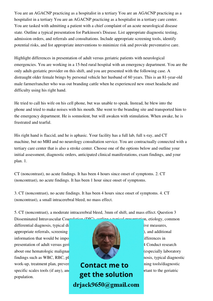 You are an AGACNP practicing as a hospitalist in a tertiary care center. You are tasked with admitting a patient with a chief complaint of an acute neurological disease state. Outline a typical presentation for Parkinson