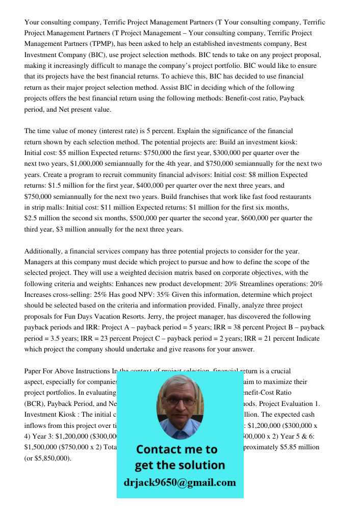 Project Management – Your consulting company, Terrific Project Management Partners (TPMP), has been asked to help an established investments company, Best Investment Company (BIC), use project selection methods. BIC tend